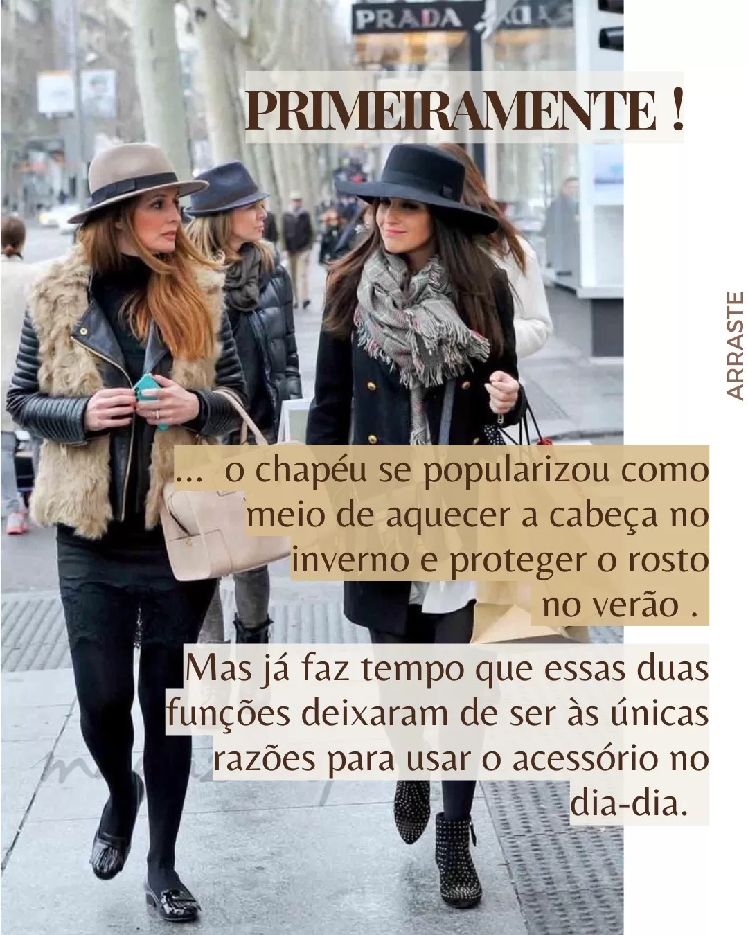 Imagem contendo duas mulheres elegantes caminhando na rua e usando chapeu com o seguinte texto dentro da imagem: o chapéu se popularizou como meio de aquecer a cabeça no inverno e proteger o rosto no verão. Mas já faz tempo que essas duas funções deixaram de ser às únicas razões para usar o acessório no dia-a-dia